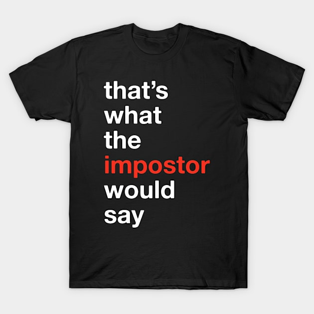 That's what the IMPOSTOR would say! Among Us Costume (Version 3) T-Shirt by Teeworthy Designs